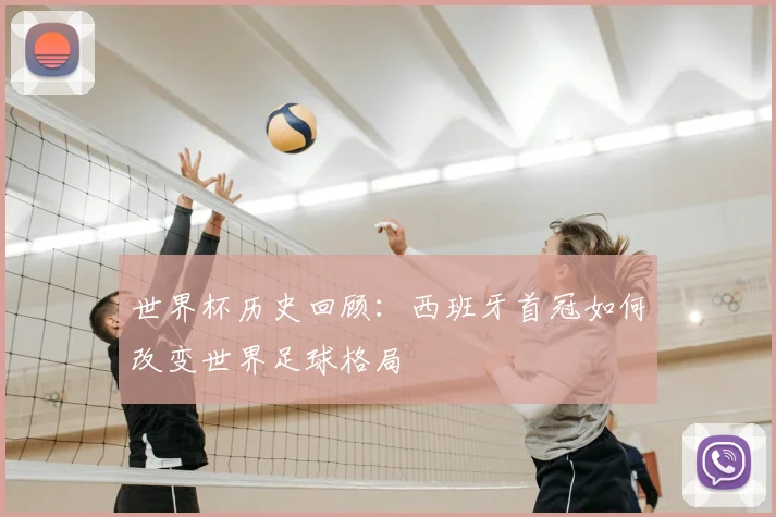 世界杯历史回顾：西班牙首冠如何改变世界足球格局